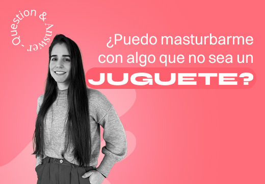 ¿Me puedo masturbar con otra cosa que no sea juguetes?